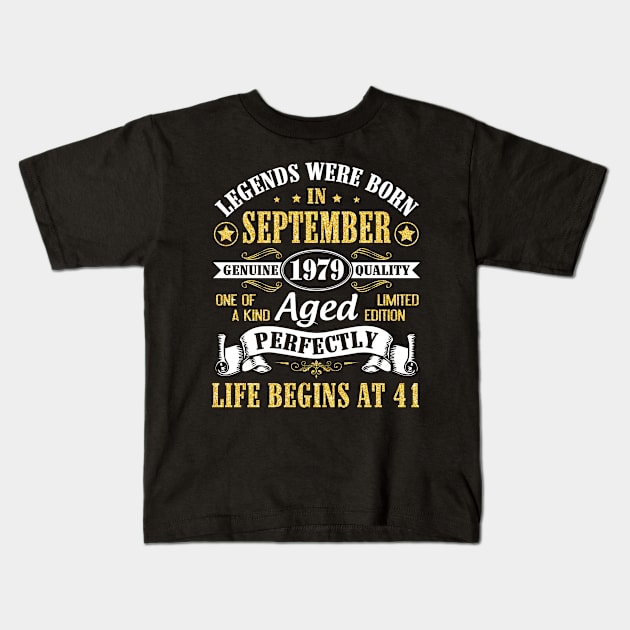 Legends Were Born In September 1979 Genuine Quality Aged Perfectly Life Begins At 41 Years Old Kids T-Shirt by Cowan79